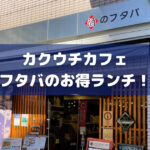 蔵前エリアのお得ランチ！カクウチカフェ フタバ(酒のフタバ)に行ってきました！