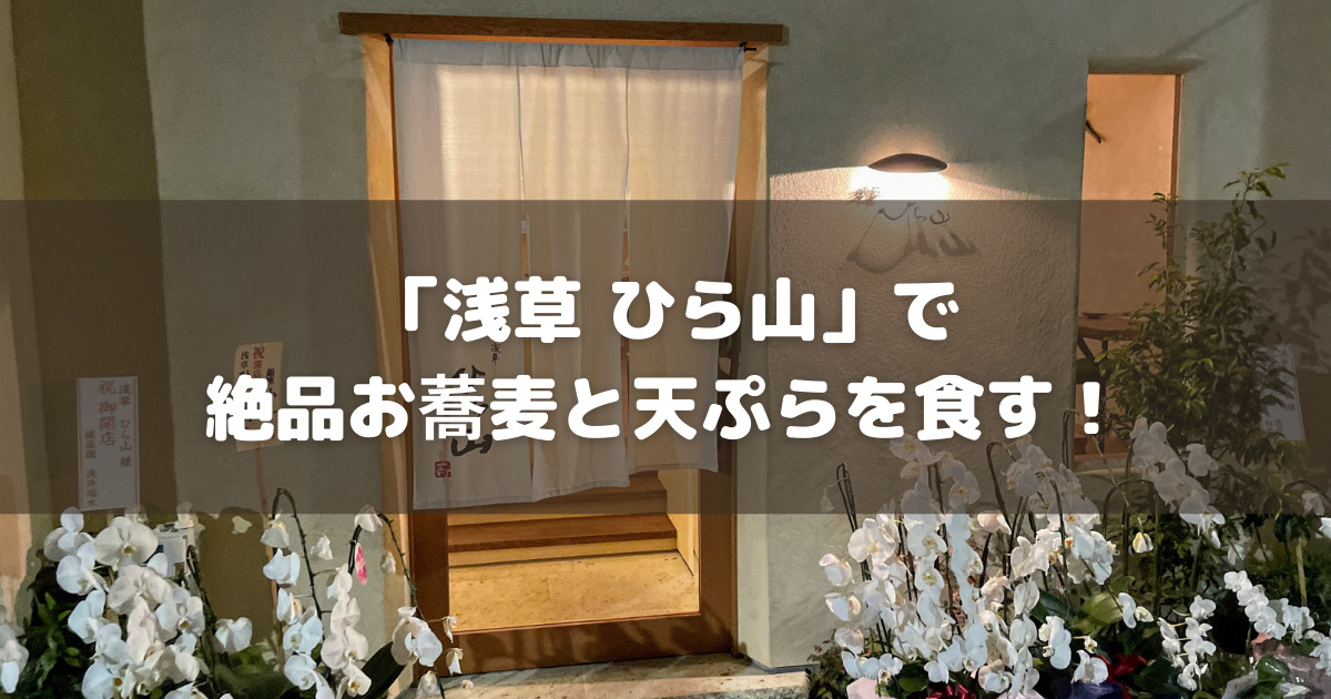 ひっそりと浅草に佇む名店「浅草 ひら山」さんで絶品十割そばと天ぷらを食す