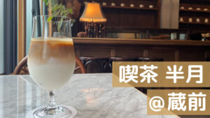 蔵前「喫茶 半月」でゆっくりカフェタイムはいかが？
